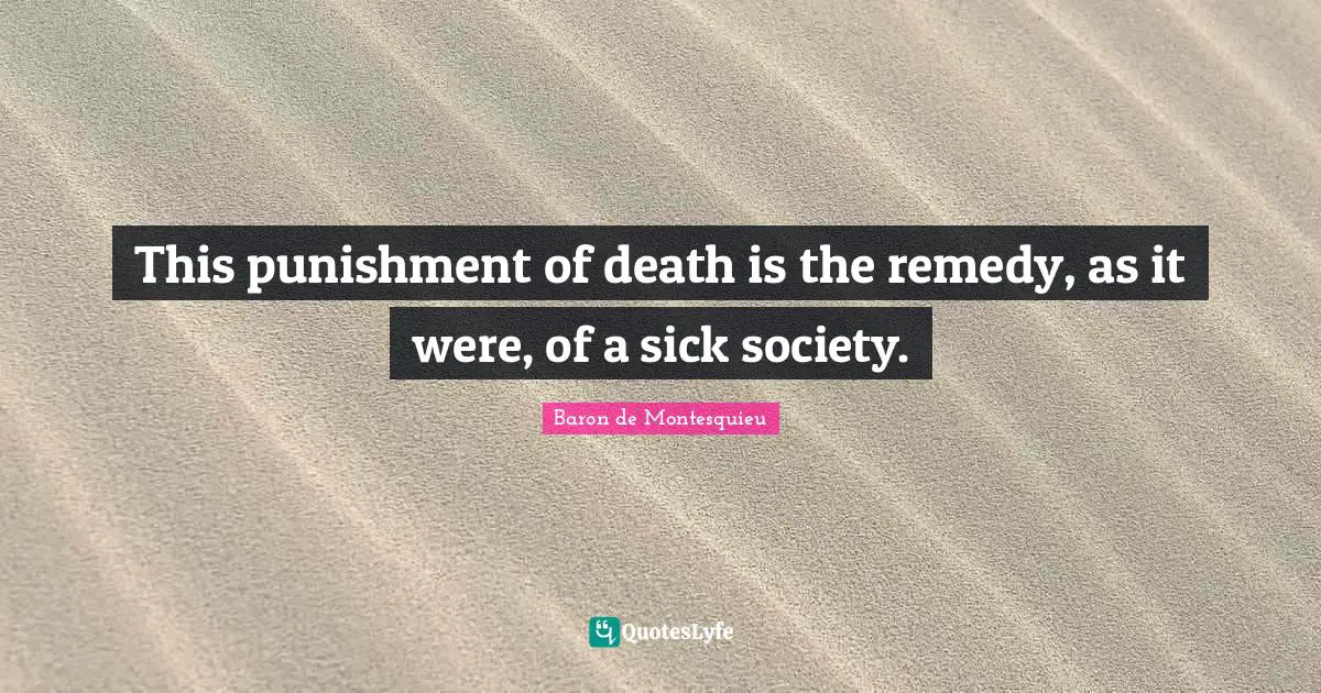 This punishment of death is the remedy, as it were, of a sick society.