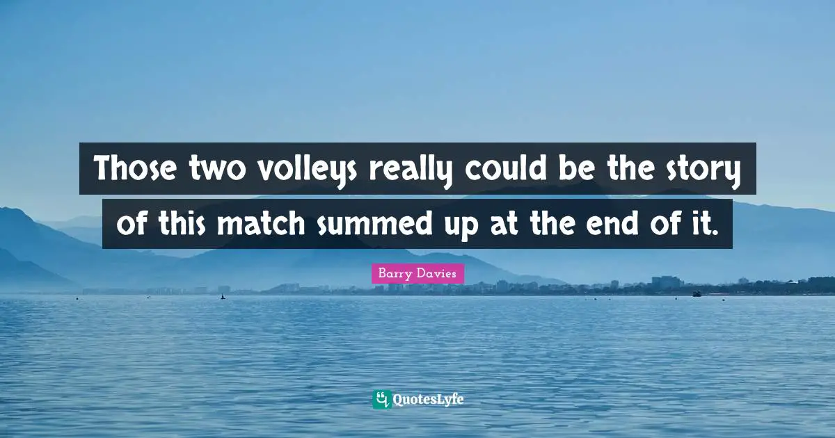 Those two volleys really could be the story of this match summed up at the end of it.