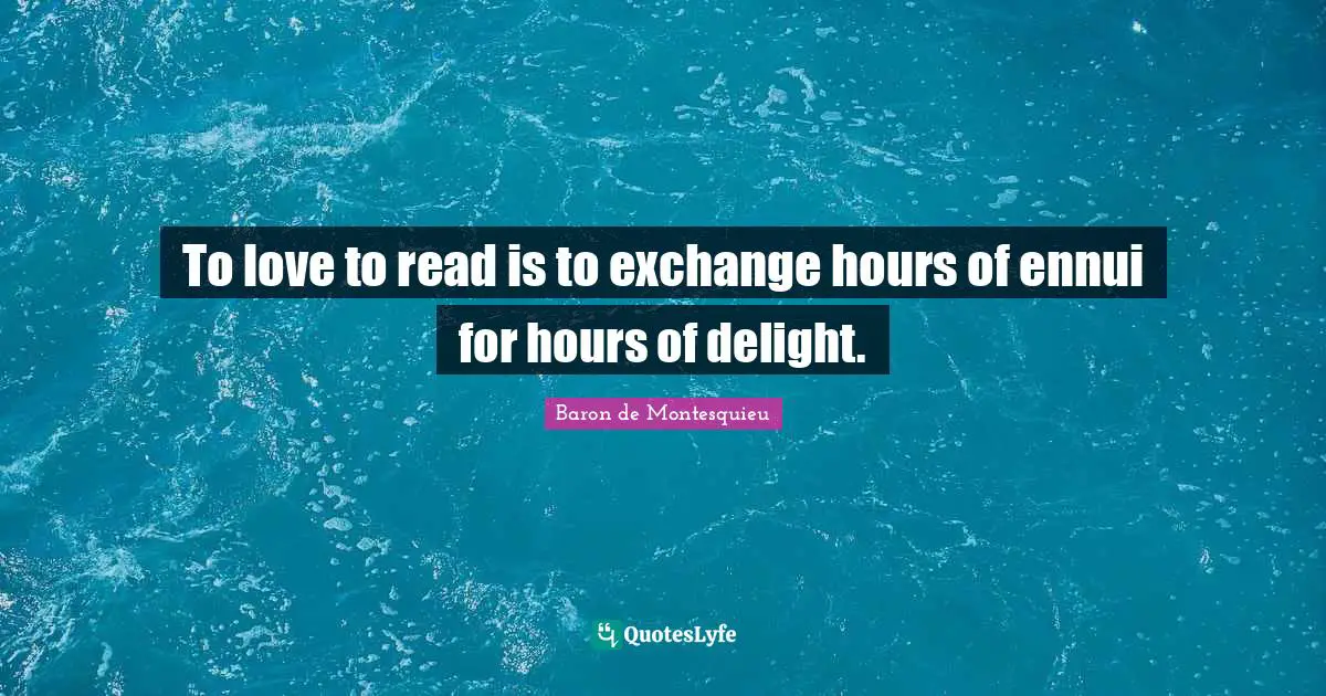 Re Read Quotes: "To love to read is to exchange hours of ennui for hours of delight."