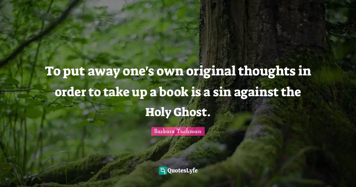 Holy Ghost Quotes: "To put away one's own original thoughts in order to take up a book is a sin against the Holy Ghost."