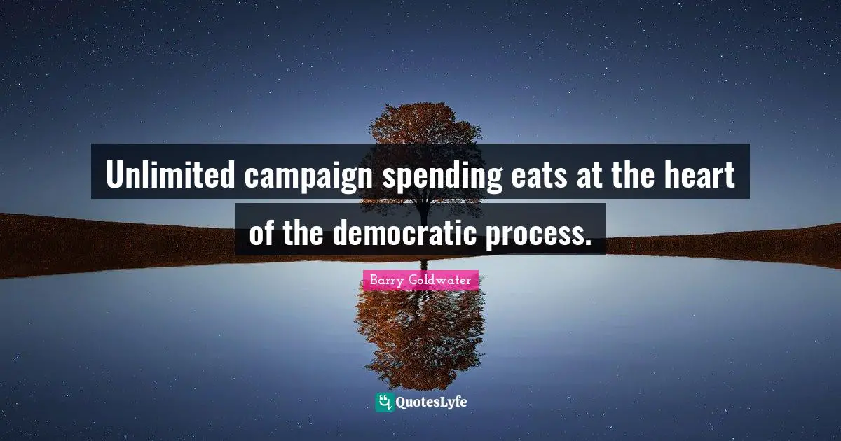 Campaigns Quotes: "Unlimited campaign spending eats at the heart of the democratic process."