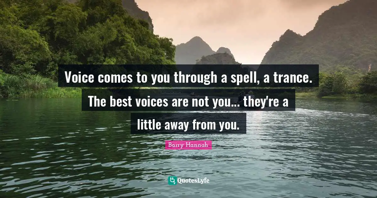 Trance Quotes: "Voice comes to you through a spell, a trance. The best voices are not you... they're a little away from you."