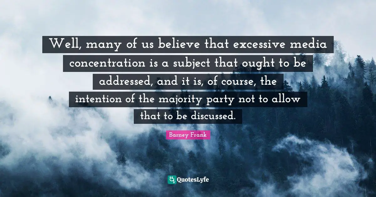 Well, many of us believe that excessive media concentration is a subject that ought to be addressed, and it is, of course, the intention of the majority party not to allow that to be discussed.