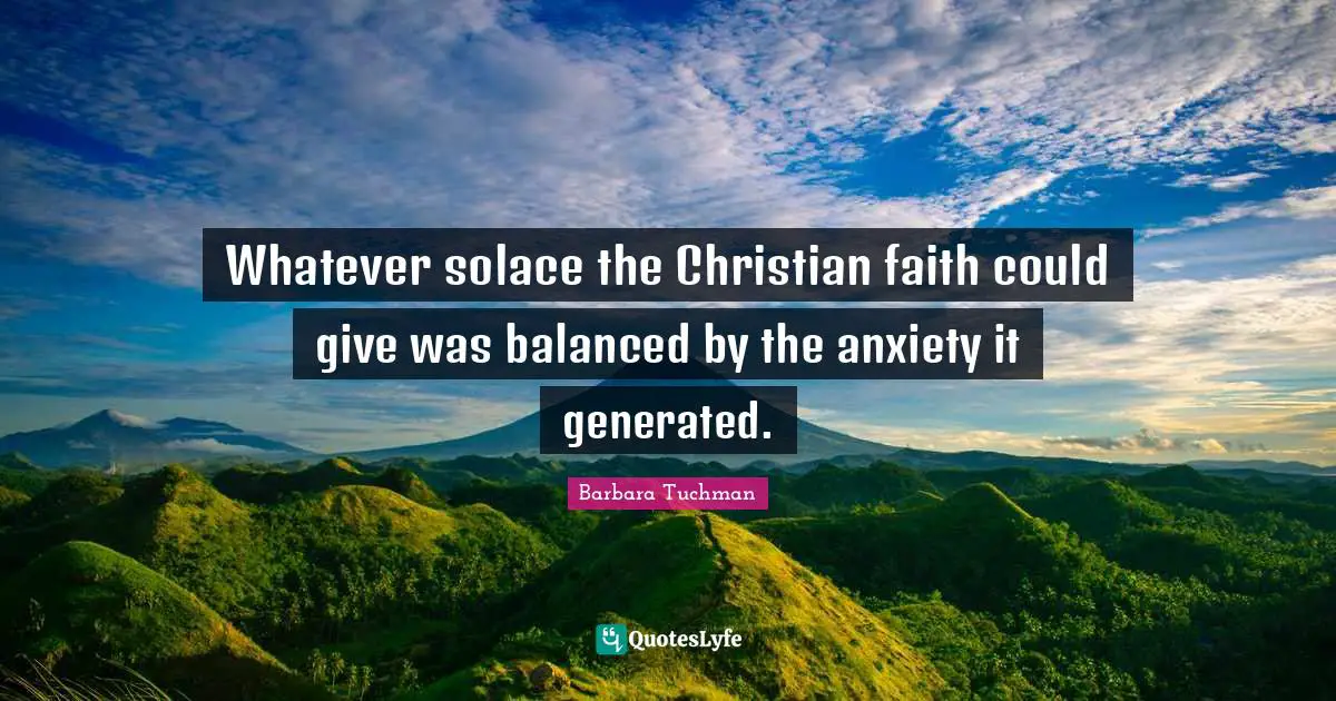 Whatever solace the Christian faith could give was balanced by the anxiety it generated.