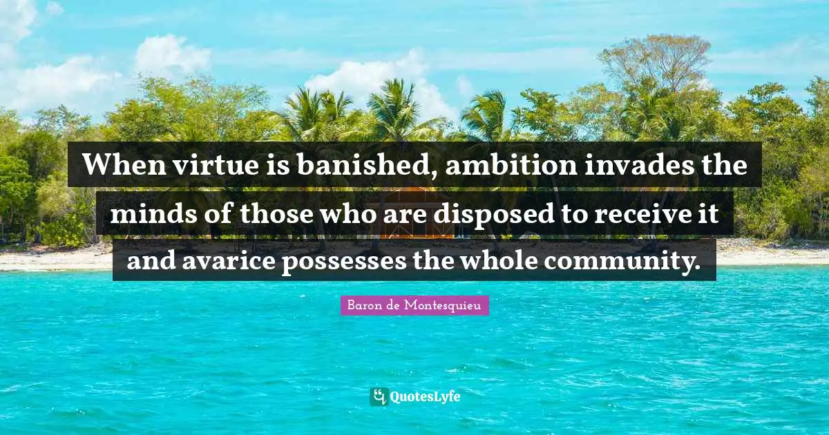 Avarice Quotes: "When virtue is banished, ambition invades the minds of those who are disposed to receive it and avarice possesses the whole community."