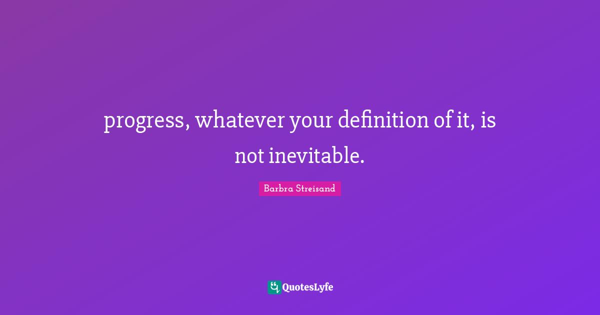 progress, whatever your definition of it, is not inevitable.