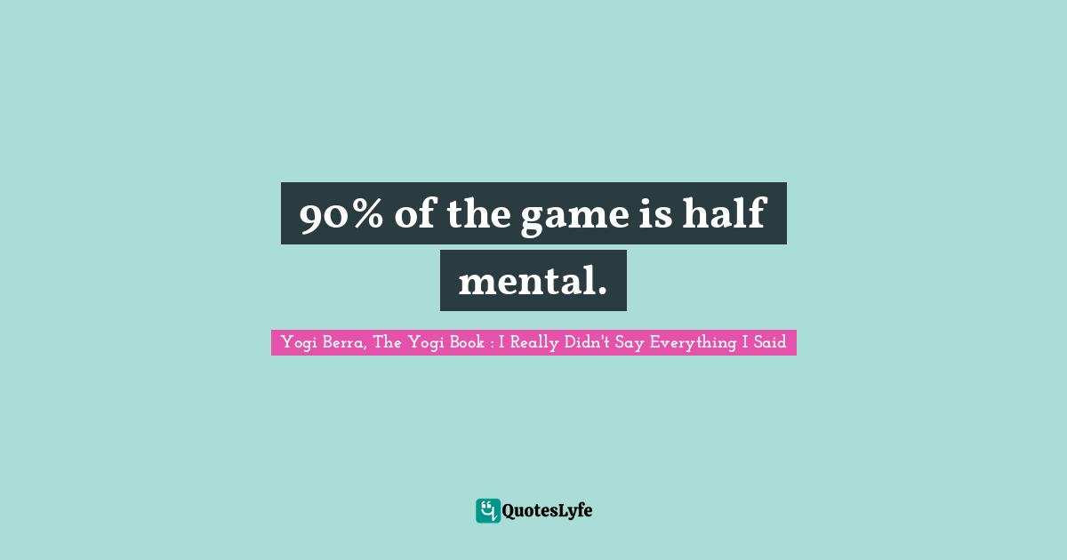 90% of the game is half mental.