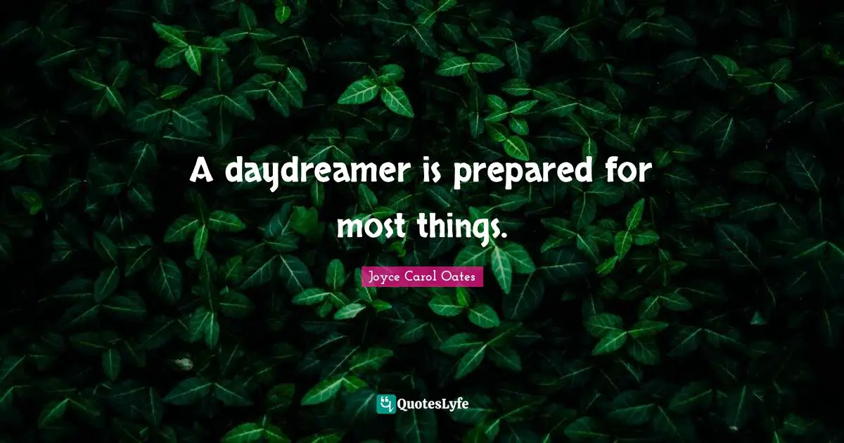 A daydreamer is prepared for most things.