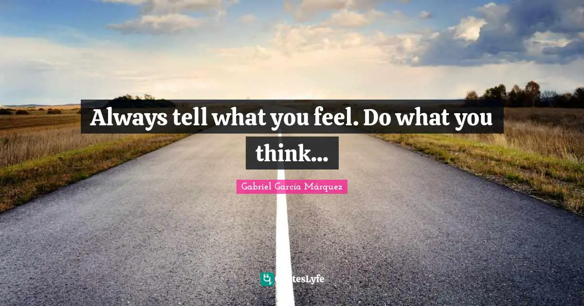 Gabriel García Márquez Quotes: "Always tell what you feel. Do what you think..."