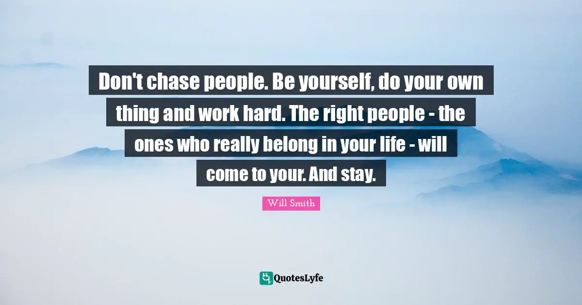 Don T Chase People Be Yourself Do Your Own Thing And Work Hard The Quote By Will Smith Quoteslyfe