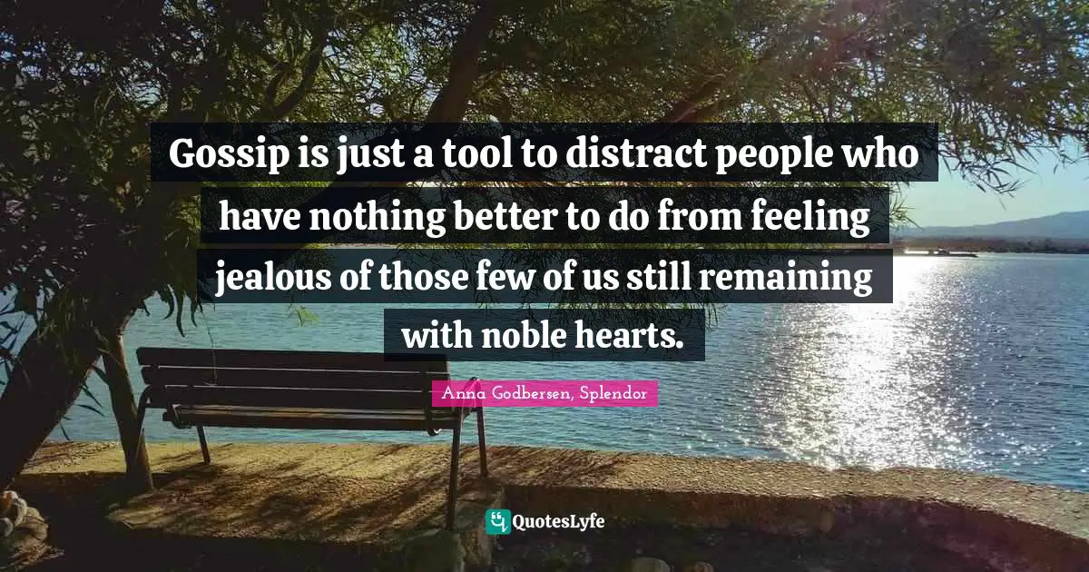 Jealousy Quotes: "Gossip is just a tool to distract people who have nothing better to do from feeling jealous of those few of us still remaining with noble hearts."