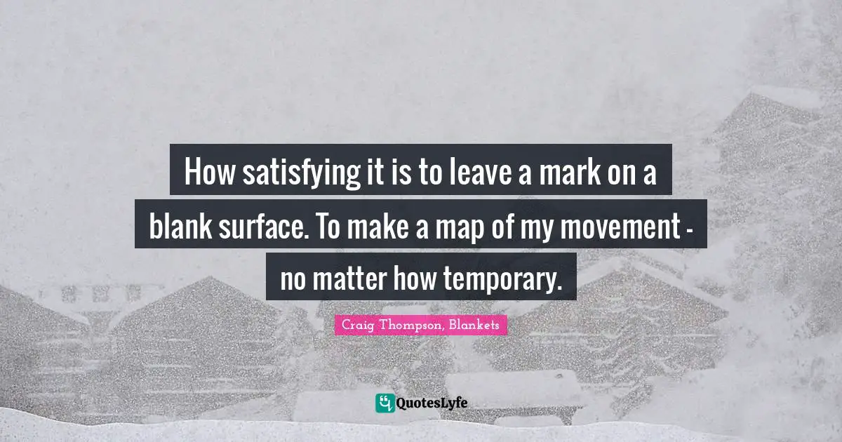 How satisfying it is to leave a mark on a blank surface. To make a map of my movement - no matter how temporary.