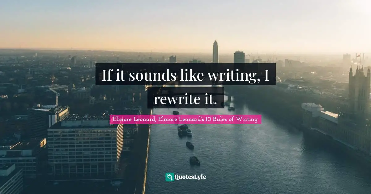 If it sounds like writing, I rewrite it.