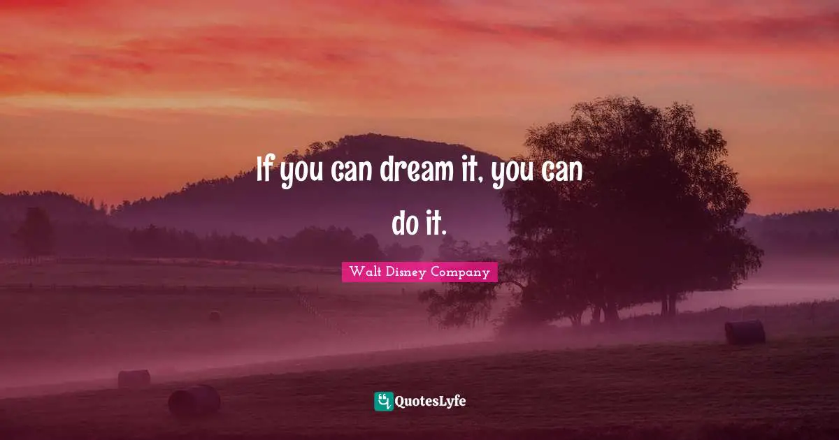 Walt Disney Company Quotes: If you can dream it, you can do it.