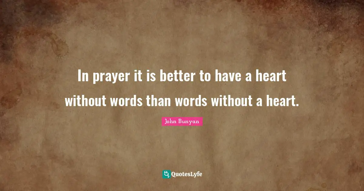 Prayer Quotes: "In prayer it is better to have a heart without words than words without a heart."