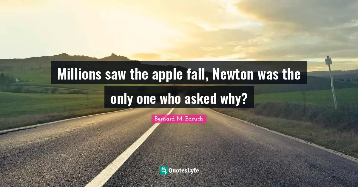 Millions saw the apple fall, Newton was the only one who asked why?