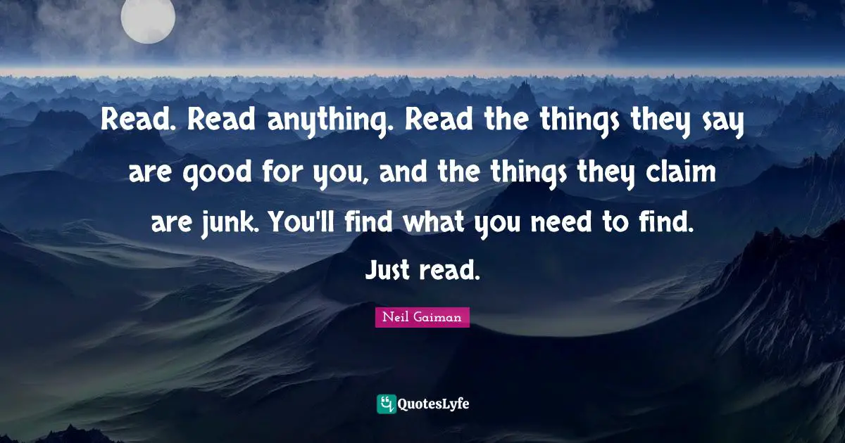 Read. Read anything. Read the things they say are good for you, and the things they claim are junk. You'll find what you need to find. Just read.