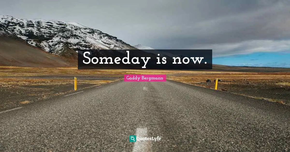 Someday is now.