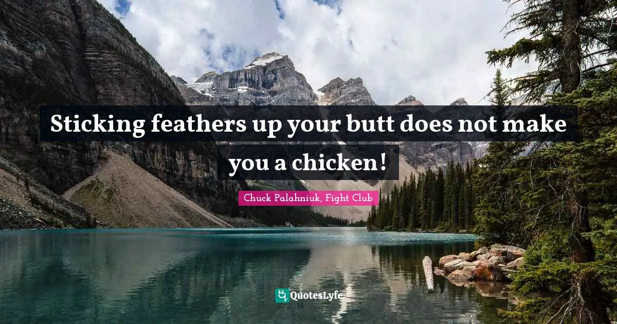 Chuck Palahniuk, Fight Club Quotes: Sticking feathers up your butt does not make you a chicken!