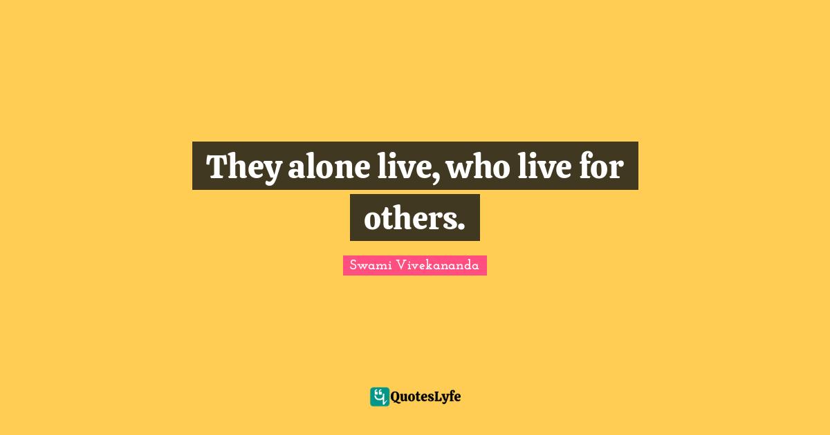 Swami Vivekananda Quotes: They alone live, who live for others.