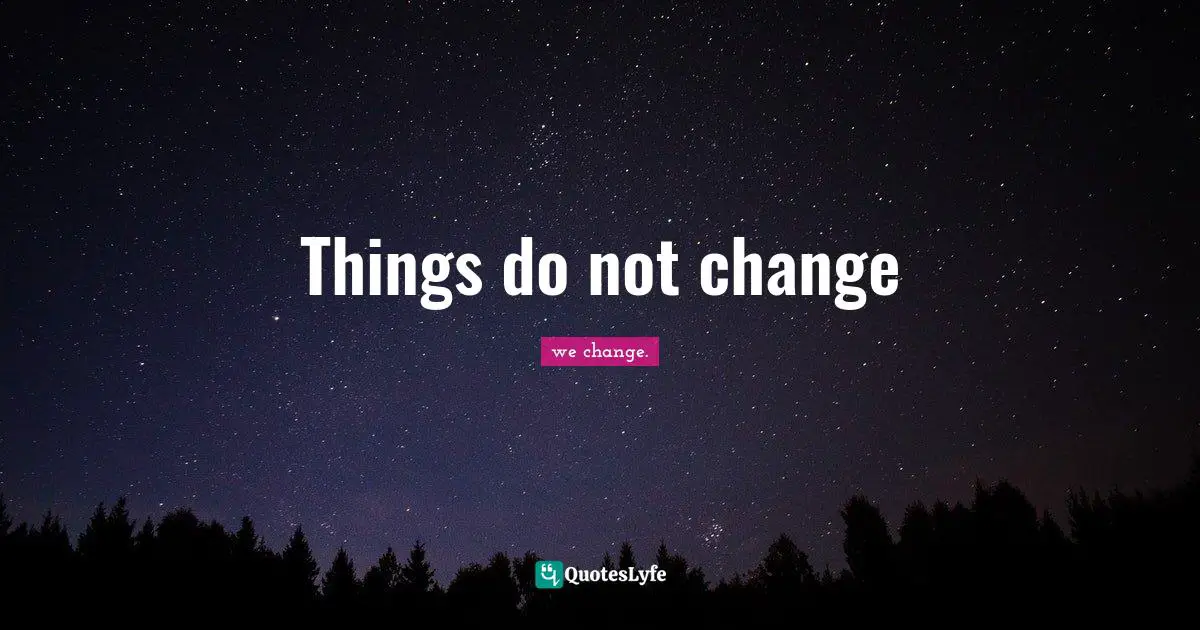 Things do not change
