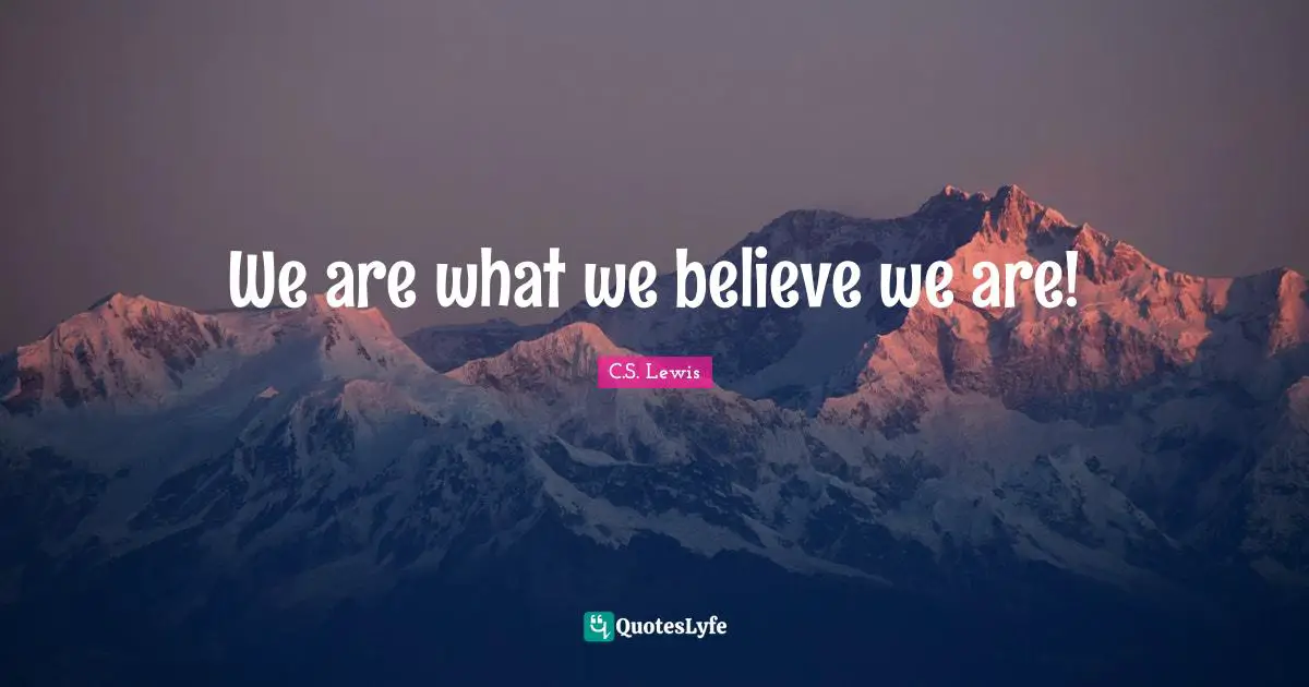 We are what we believe we are!