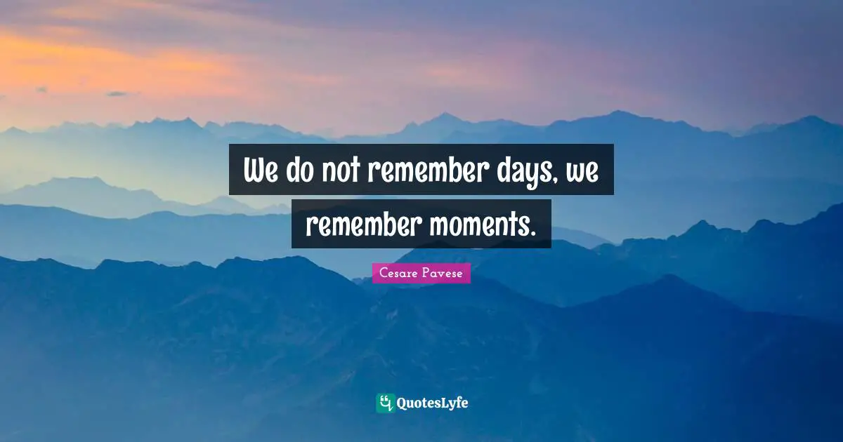 Cesare Pavese Quotes: We do not remember days, we remember moments.