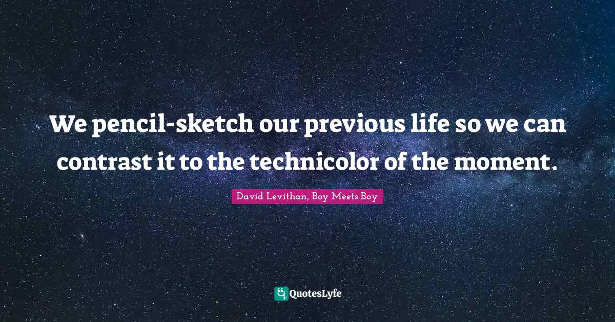 We pencil-sketch our previous life so we can contrast it to the technicolor of the moment.