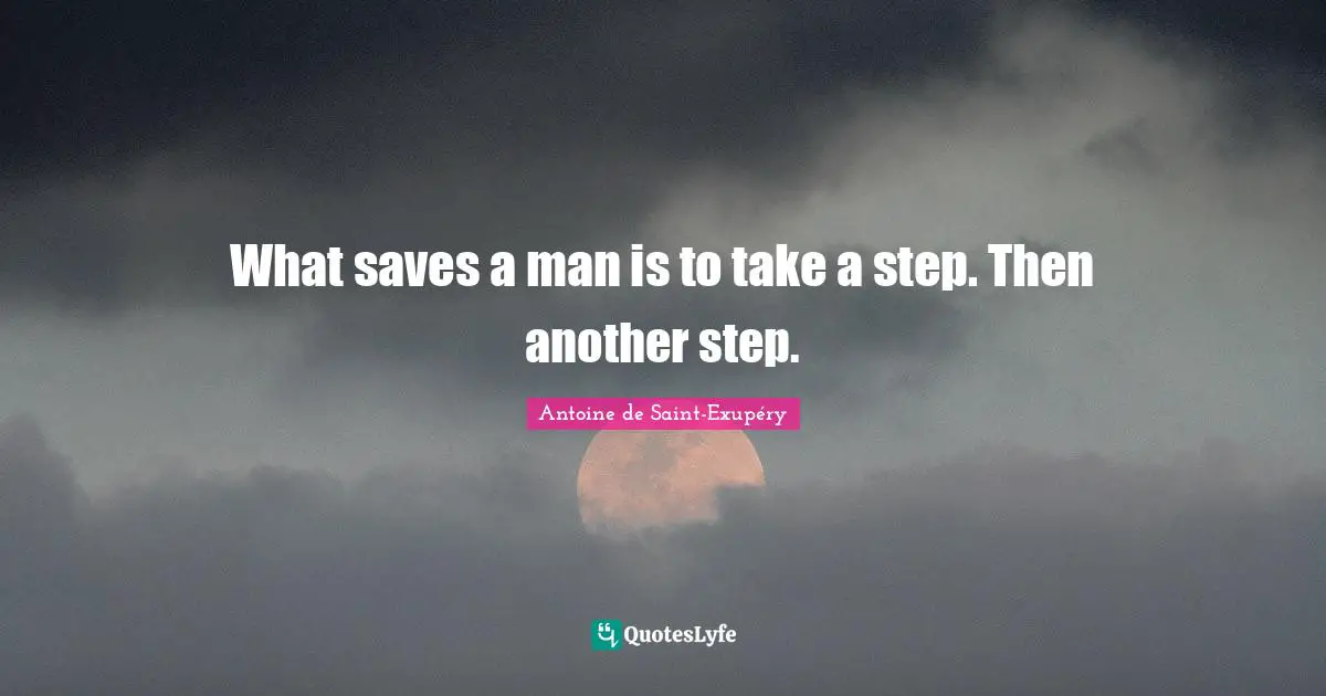 What saves a man is to take a step. Then another step.