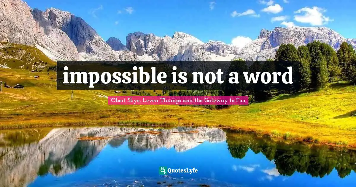 Obert Skye Quotes: "impossible is not a word"
