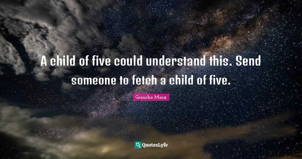 A Child Of Five Could Understand This Send Someone To Fetch A Child O Quote By Groucho Marx Quoteslyfe