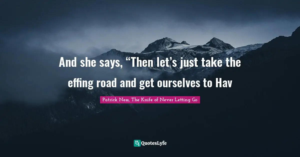 And she says, “Then let’s just take the effing road and get ourselves to Hav