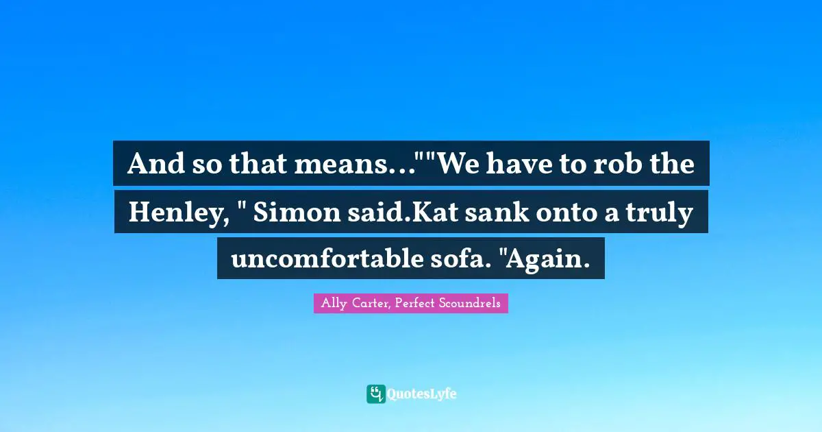 And so that means...""We have to rob the Henley, " Simon said.Kat sank onto a truly uncomfortable sofa. "Again.