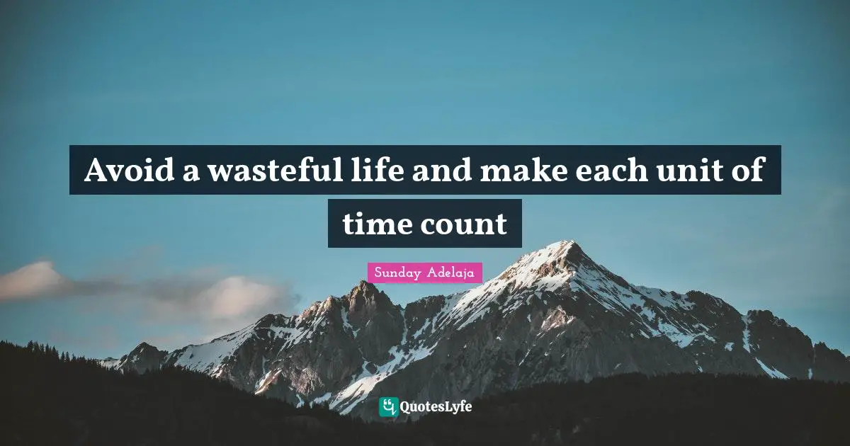 Avoid a wasteful life and make each unit of time count