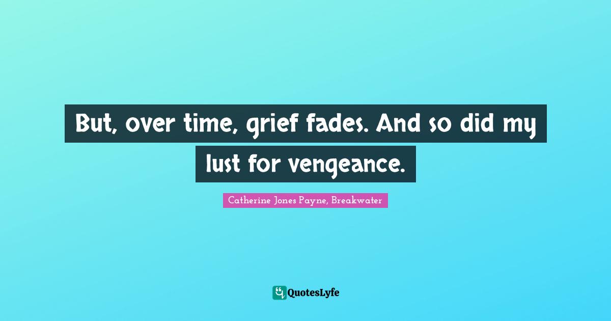 Catherine Jones Payne, Breakwater Quotes: "But, over time, grief fades. And so did my lust for vengeance."