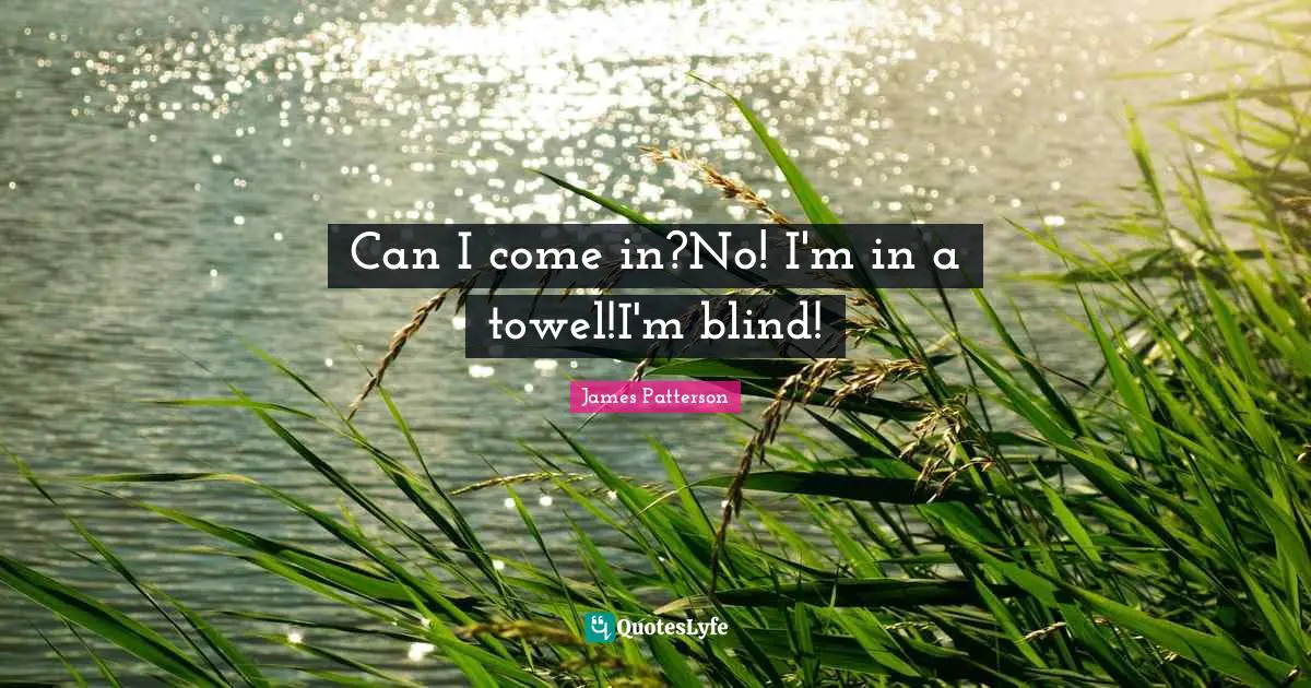 Can I come in?No! I'm in a towel!I'm blind!