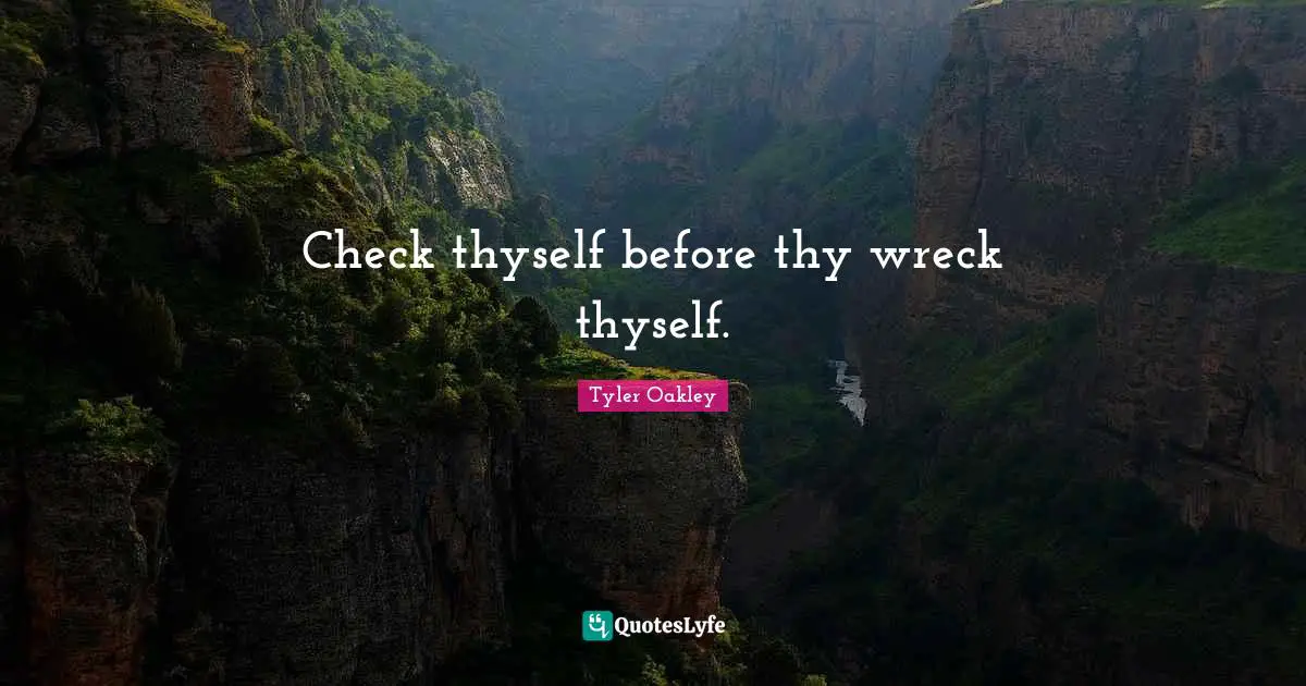 Comedy Quotes: "Check thyself before thy wreck thyself."