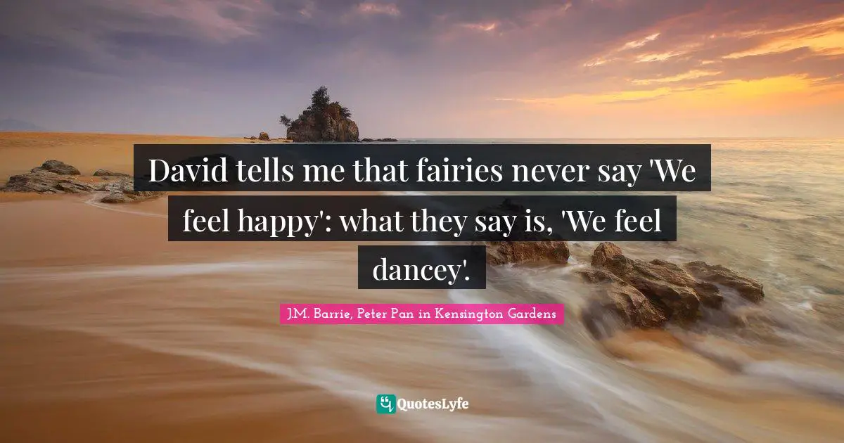 David tells me that fairies never say 'We feel happy': what they say is, 'We feel dancey'.