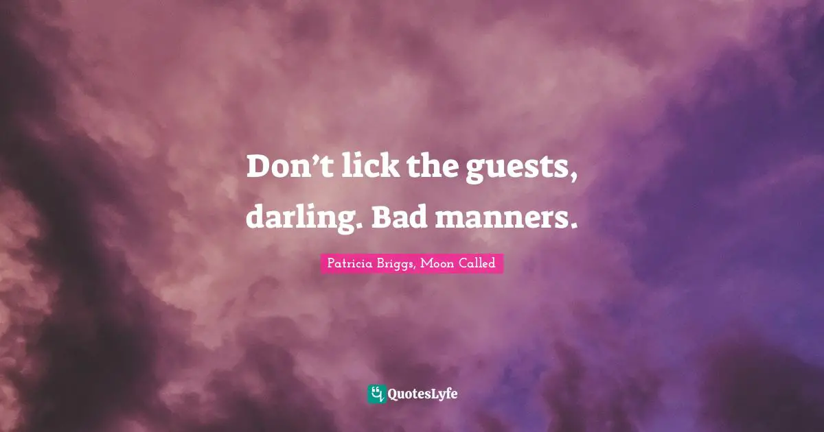Don’t lick the guests, darling. Bad manners.