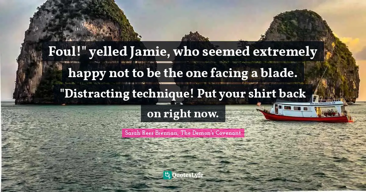 Foul!" yelled Jamie, who seemed extremely happy not to be the one facing a blade. "Distracting technique! Put your shirt back on right now.