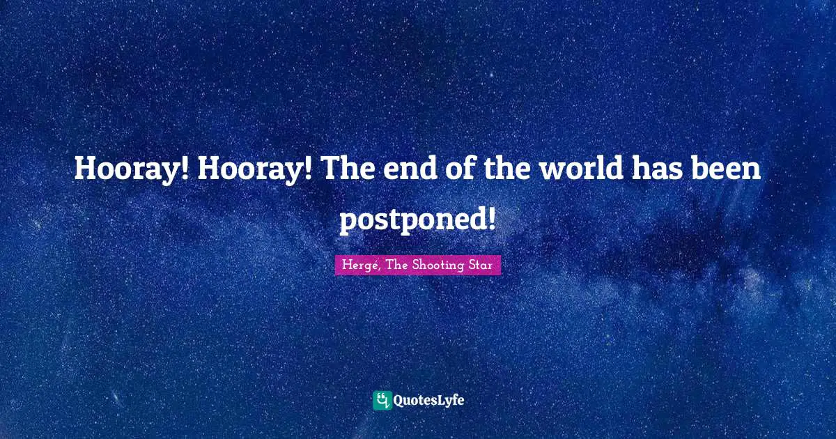 Hooray! Hooray! The end of the world has been postponed!