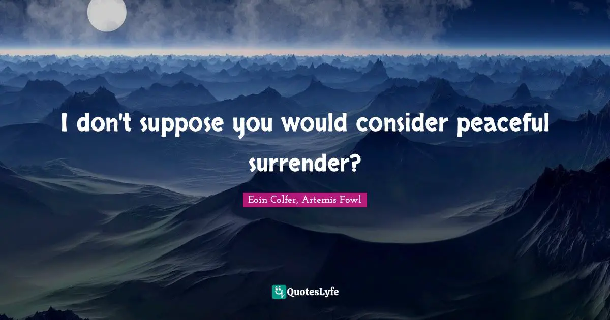 Eoin Colfer, Artemis Fowl Quotes: I don't suppose you would consider peaceful surrender?