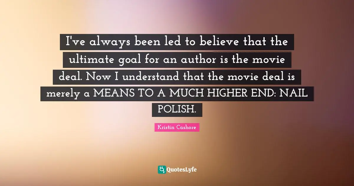 The Hunger Games Quotes: "I've always been led to believe that the ultimate goal for an author is the movie deal. Now I understand that the movie deal is merely a MEANS TO A MUCH HIGHER END: NAIL POLISH."