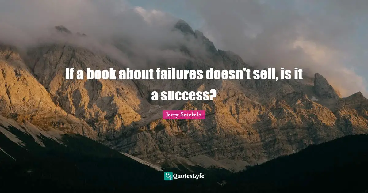 Jerry Seinfeld Quotes: "If a book about failures doesn't sell, is it a success?"