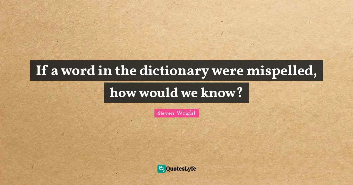 If a word in the dictionary were mispelled, how would we know?