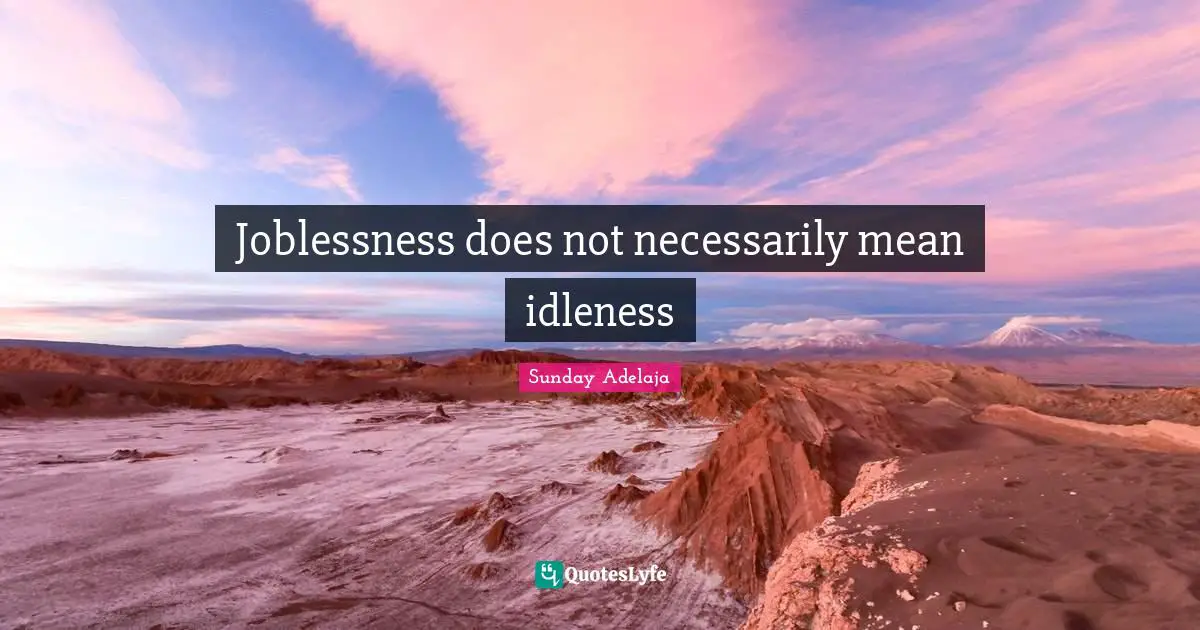 Joblessness does not necessarily mean idleness