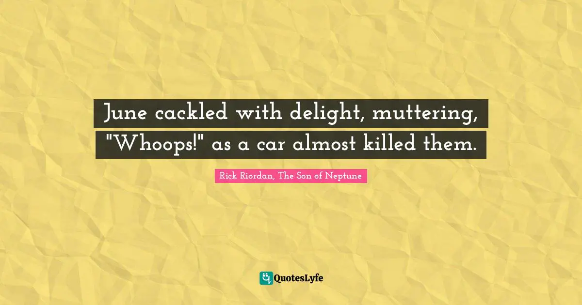 Son Of Neptune Quotes: "June cackled with delight, muttering, "Whoops!" as a car almost killed them."