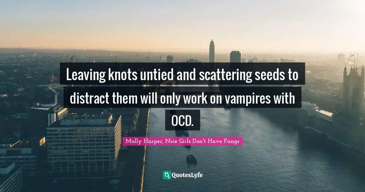 Harper Quotes: "Leaving knots untied and scattering seeds to distract them will only work on vampires with OCD."