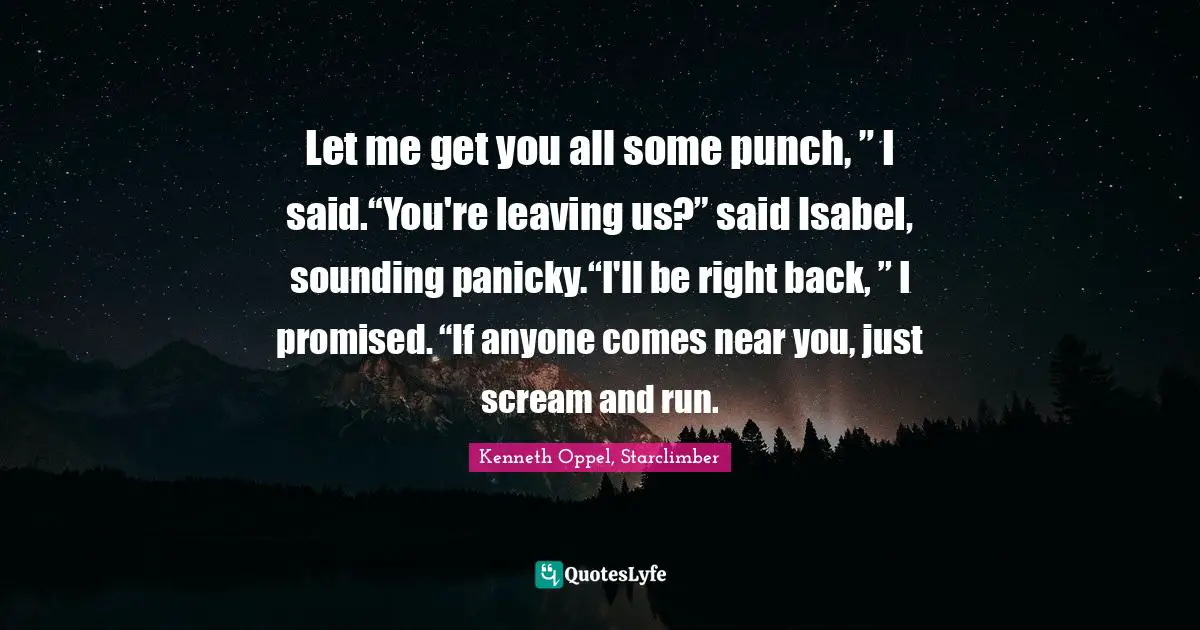 Let me get you all some punch, ” I said.“You're leaving us?” said Isabel, sounding panicky.“I'll be right back, ” I promised. “If anyone comes near you, just scream and run.