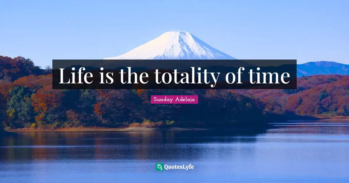 Life is the totality of time